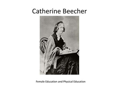 Catharine Beecher: Pioneer for women's physical education. In 1823, she ...