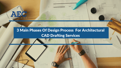 3 Main Phases Of Design Process For Architectural CAD Drafting Services