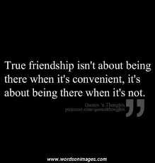 A true friendship isn't about being there when it's convenient