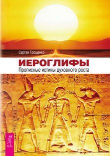 Сергей Трощенко. Иероглифы. Прописные истины духовного роста