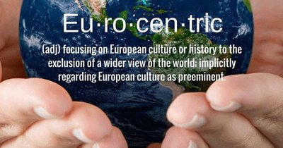 Eurocentric means focusing on the history and culture only concerning ...
